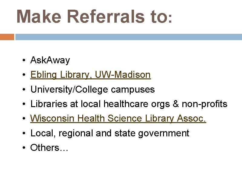 Make Referrals to: • • Ask. Away Ebling Library, UW-Madison University/College campuses Libraries at