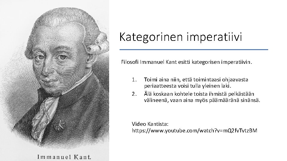 Kategorinen imperatiivi Filosofi Immanuel Kant esitti kategorisen imperatiivin. 1. 2. Toimi aina niin, että