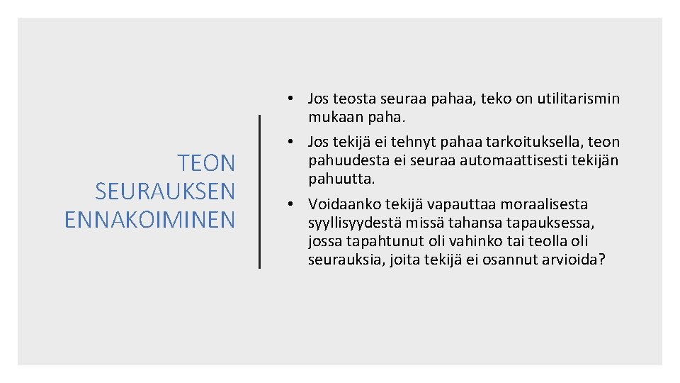 TEON SEURAUKSEN ENNAKOIMINEN • Jos teosta seuraa pahaa, teko on utilitarismin mukaan paha. • TEON SEURAUKSEN ENNAKOIMINEN • Jos teosta seuraa pahaa, teko on utilitarismin mukaan paha. •