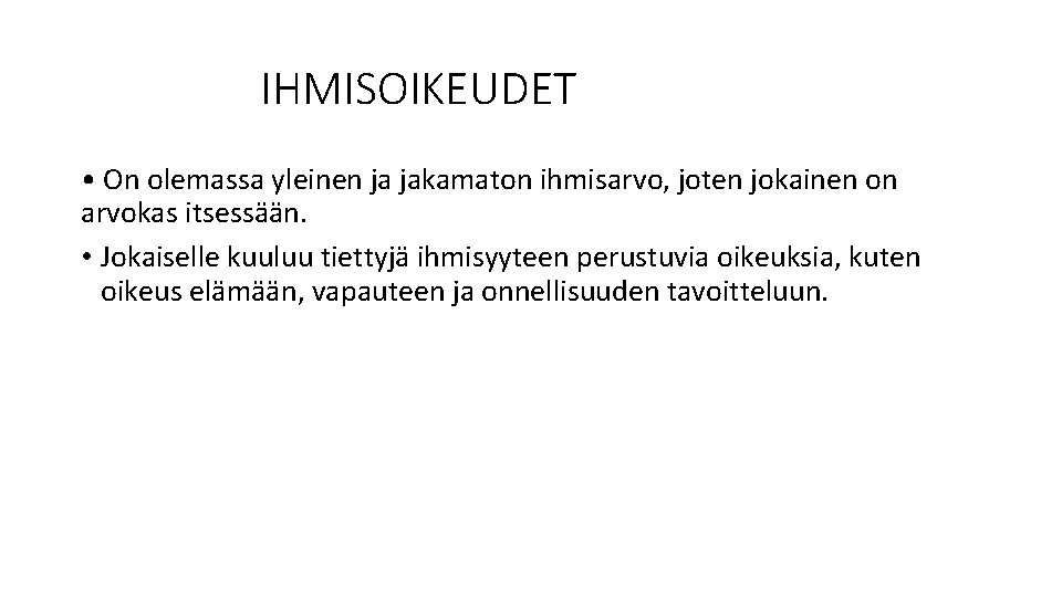 IHMISOIKEUDET • On olemassa yleinen ja jakamaton ihmisarvo, joten jokainen on arvokas itsessään. •