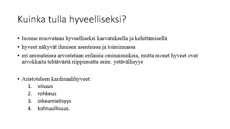 Kuinka tulla hyveelliseksi? • luonne muovataan hyveelliseksi kasvatuksella ja kehittämisellä • hyveet näkyvät ihmisen