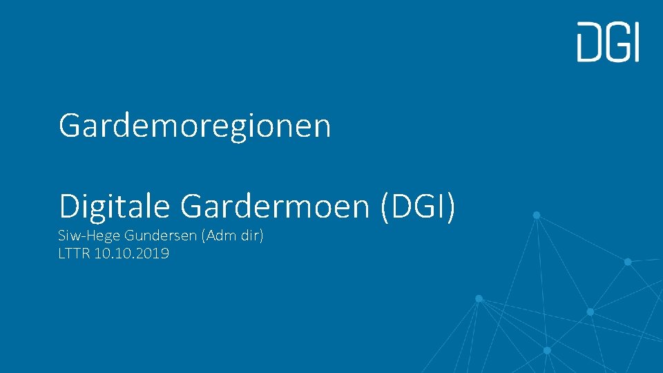 Gardemoregionen Digitale Gardermoen (DGI) Siw-Hege Gundersen (Adm dir) LTTR 10. 2019 