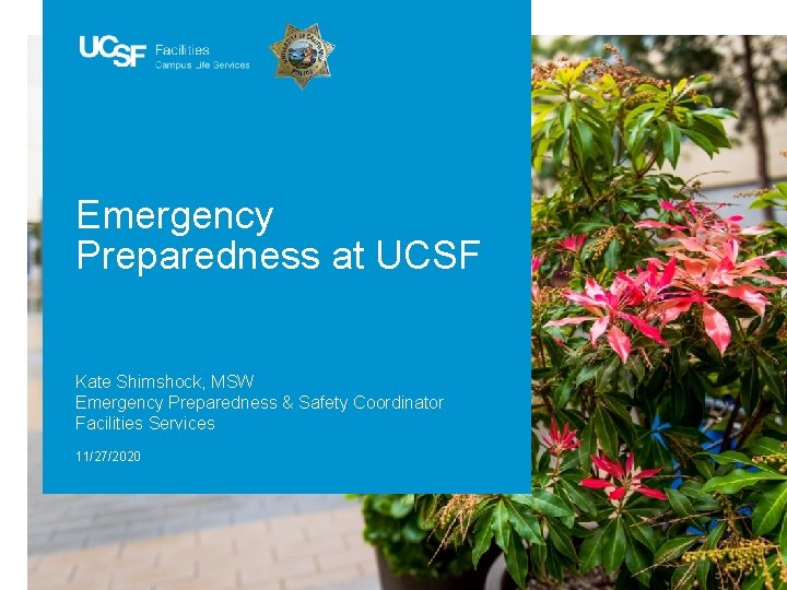 Emergency Preparedness at UCSF Kate Shimshock, MSW Emergency Preparedness & Safety Coordinator Facilities Services Emergency Preparedness at UCSF Kate Shimshock, MSW Emergency Preparedness & Safety Coordinator Facilities Services