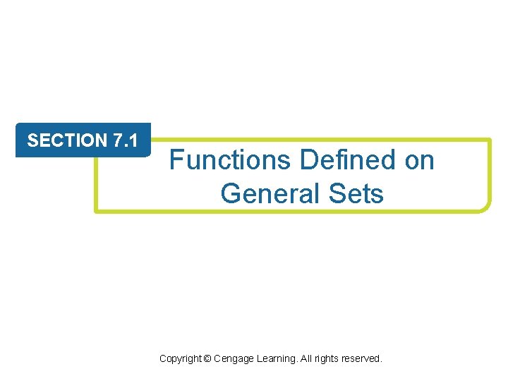 SECTION 7. 1 Functions Defined on General Sets Copyright © Cengage Learning. All rights