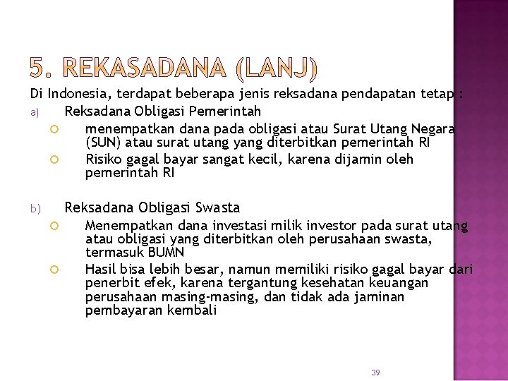 Di Indonesia, terdapat beberapa jenis reksadana pendapatan tetap : a) Reksadana Obligasi Pemerintah menempatkan