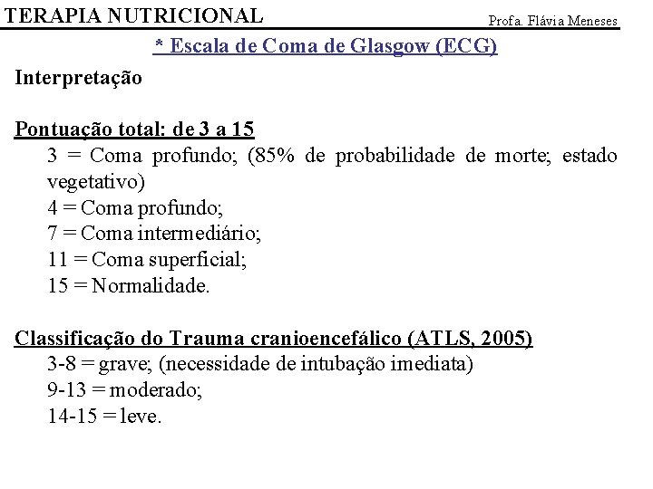 TERAPIA NUTRICIONAL Profa. Flávia Meneses * Escala de Coma de Glasgow (ECG) Interpretação Pontuação