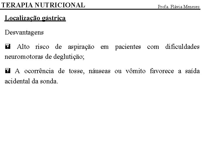 TERAPIA NUTRICIONAL Profa. Flávia Meneses Localização gástrica Desvantagens = Alto risco de aspiração em