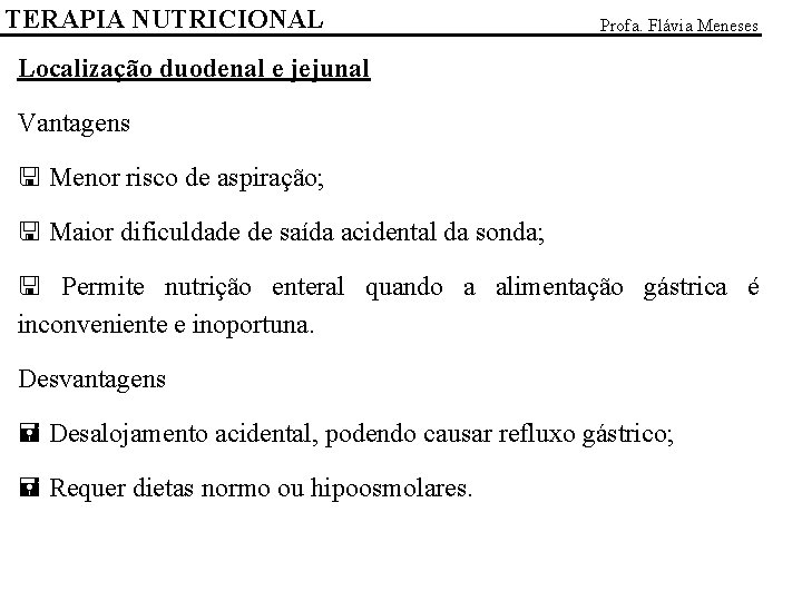 TERAPIA NUTRICIONAL Profa. Flávia Meneses Localização duodenal e jejunal Vantagens < Menor risco de