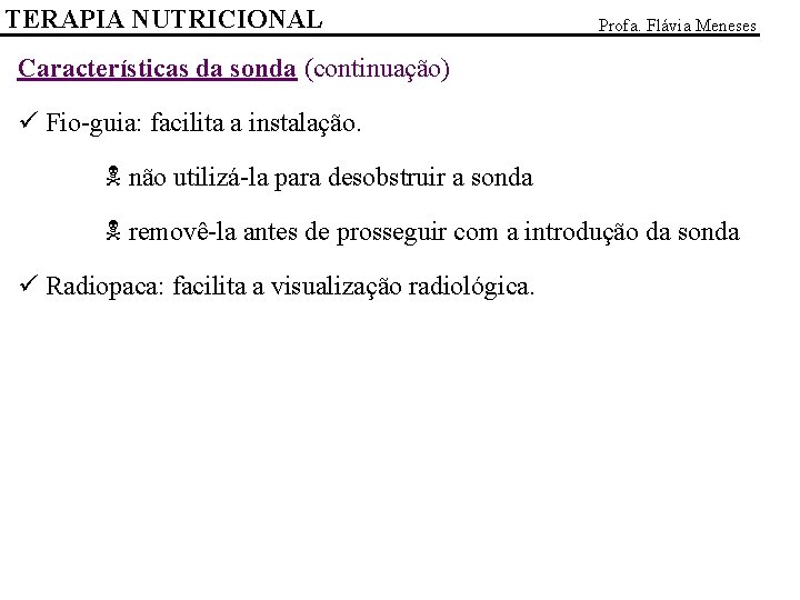 TERAPIA NUTRICIONAL Profa. Flávia Meneses Características da sonda (continuação) ü Fio-guia: facilita a instalação.