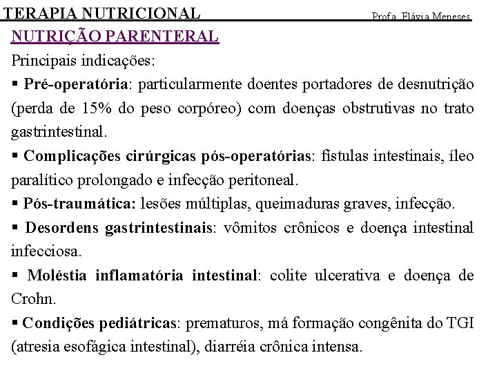 TERAPIA NUTRICIONAL Profa. Flávia Meneses NUTRIÇÃO PARENTERAL Principais indicações: § Pré-operatória: particularmente doentes portadores