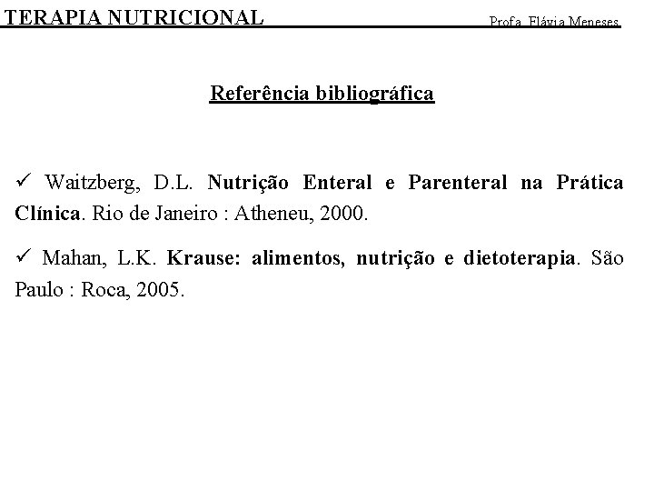 TERAPIA NUTRICIONAL Profa. Flávia Meneses Referência bibliográfica ü Waitzberg, D. L. Nutrição Enteral e