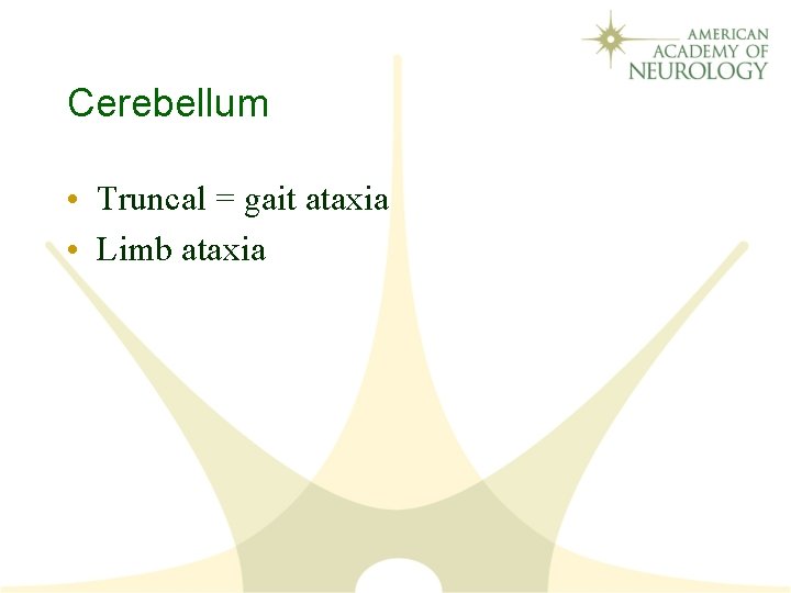 Cerebellum • Truncal = gait ataxia • Limb ataxia 