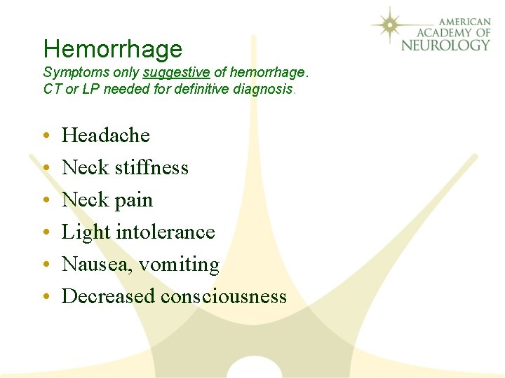 Hemorrhage Symptoms only suggestive of hemorrhage. CT or LP needed for definitive diagnosis. •
