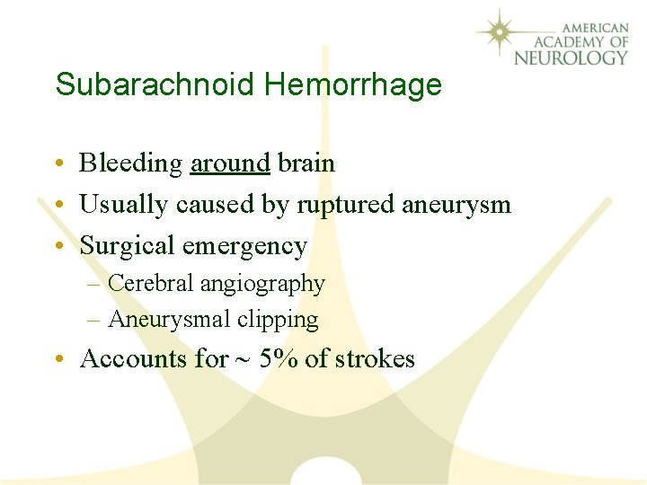 Subarachnoid Hemorrhage • Bleeding around brain • Usually caused by ruptured aneurysm • Surgical