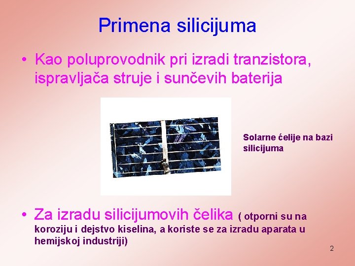 Primena silicijuma • Kao poluprovodnik pri izradi tranzistora, ispravljača struje i sunčevih baterija Solarne