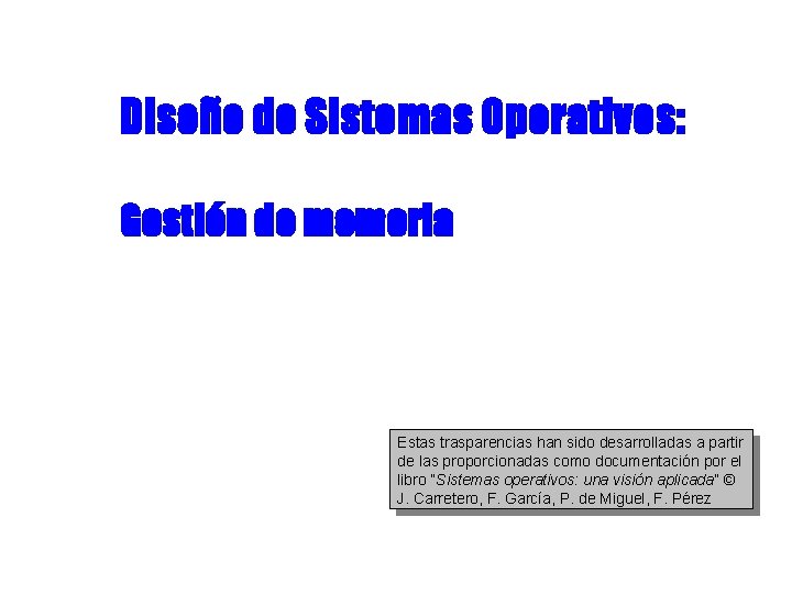 Diseño de Sistemas Operativos: Gestión de memoria Estas trasparencias han sido desarrolladas a partir