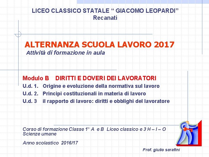 LICEO CLASSICO STATALE “ GIACOMO LEOPARDI” Recanati ALTERNANZA SCUOLA LAVORO 2017 Attività di formazione