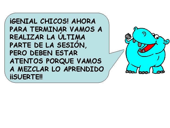 ¡GENIAL CHICOS! AHORA PARA TERMINAR VAMOS A REALIZAR LA ÚLTIMA PARTE DE LA SESIÓN,
