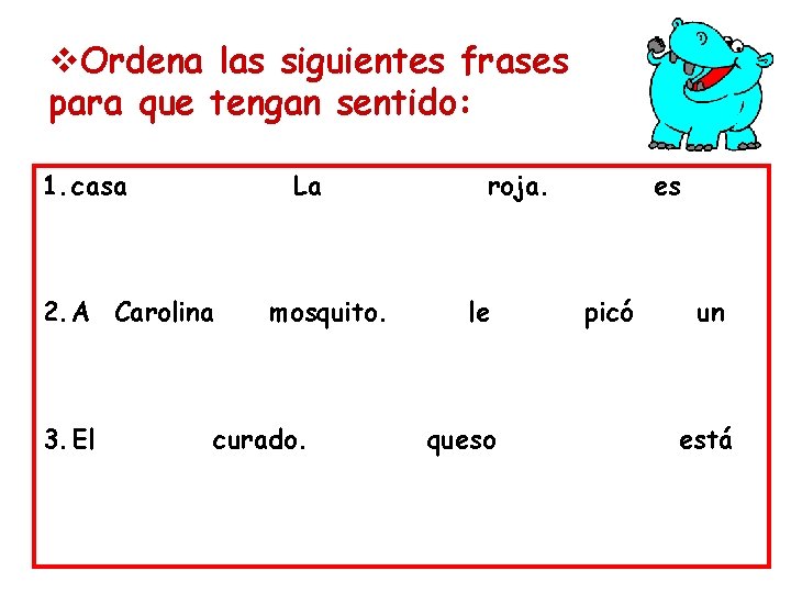 v. Ordena las siguientes frases para que tengan sentido: 1. casa La 2. A