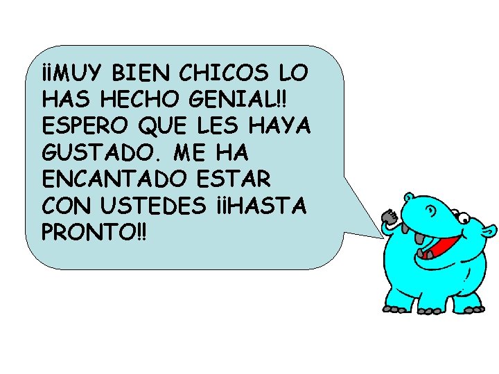 ¡¡MUY BIEN CHICOS LO HAS HECHO GENIAL!! ESPERO QUE LES HAYA GUSTADO. ME HA