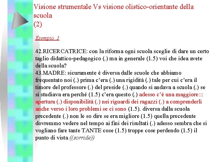 Visione strumentale Vs visione olistico-orientante della scuola (2) Esempio 3 42. RICERCATRICE: con la