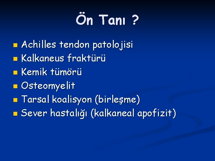 Ön Tanı ? Achilles tendon patolojisi n Kalkaneus fraktürü n Kemik tümörü n Osteomyelit