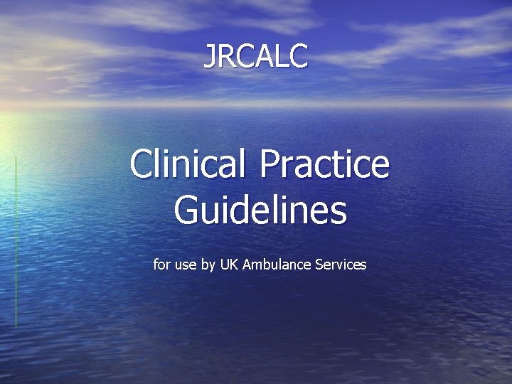 JRCALC Clinical Practice Guidelines for use by UK Ambulance Services 
