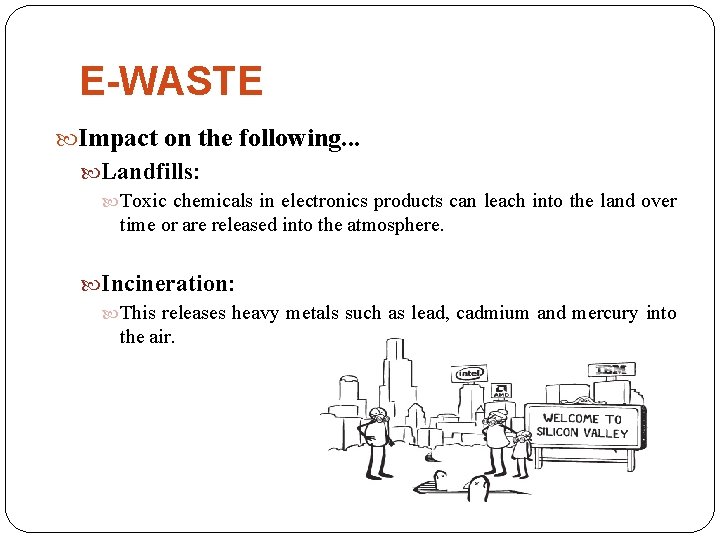E-WASTE Impact on the following. . . Landfills: Toxic chemicals in electronics products can