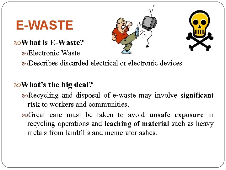 E-WASTE What is E-Waste? Electronic Waste Describes discarded electrical or electronic devices What’s the