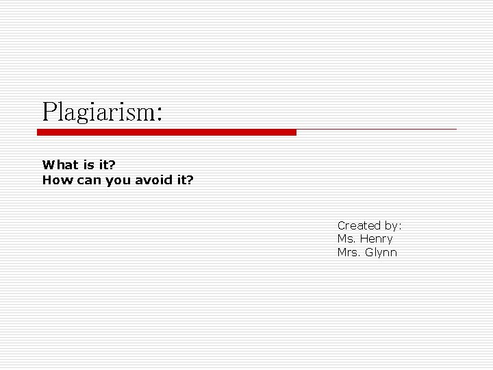 Plagiarism: What is it? How can you avoid it? Created by: Ms. Henry Mrs.