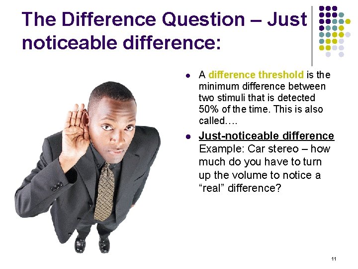 The Difference Question – Just noticeable difference: l A difference threshold is the minimum