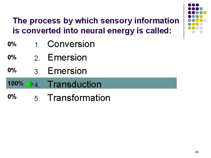 The process by which sensory information is converted into neural energy is called: 1.
