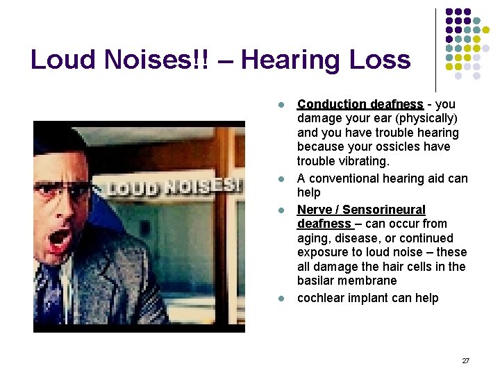 Loud Noises!! – Hearing Loss l l Conduction deafness - you damage your ear