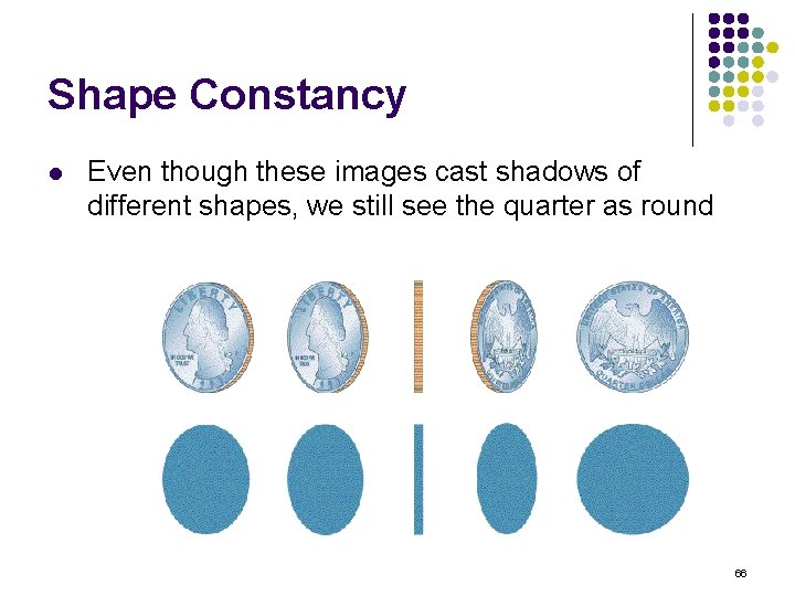 Shape Constancy l Even though these images cast shadows of different shapes, we still