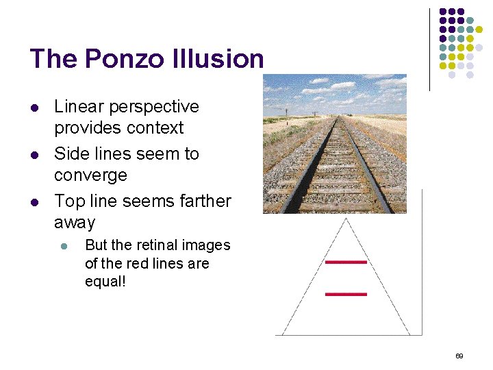 The Ponzo Illusion l l l Linear perspective provides context Side lines seem to