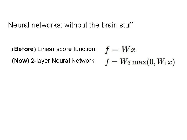 Neural networks: without the brain stuff (Before) Linear score function: (Now) 2 -layer Neural