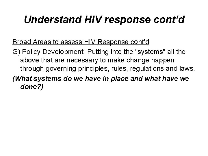 Understand HIV response cont’d Broad Areas to assess HIV Response cont’d G) Policy Development: