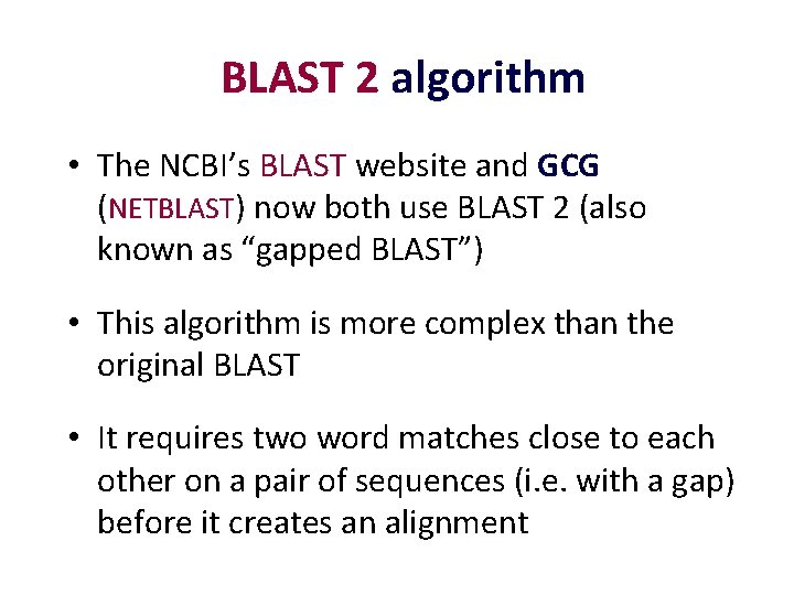 BLAST 2 algorithm • The NCBI’s BLAST website and GCG (NETBLAST) now both use