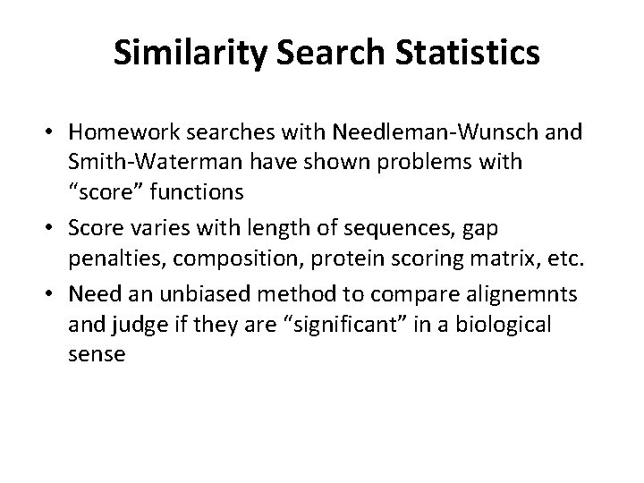 Similarity Search Statistics • Homework searches with Needleman-Wunsch and Smith-Waterman have shown problems with