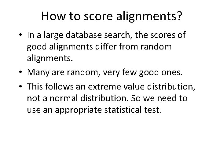 How to score alignments? • In a large database search, the scores of good