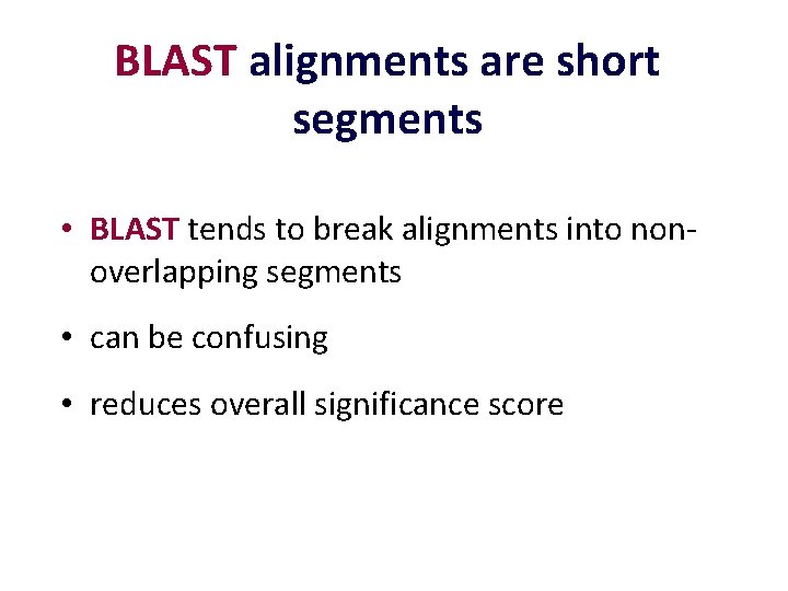 BLAST alignments are short segments • BLAST tends to break alignments into nonoverlapping segments