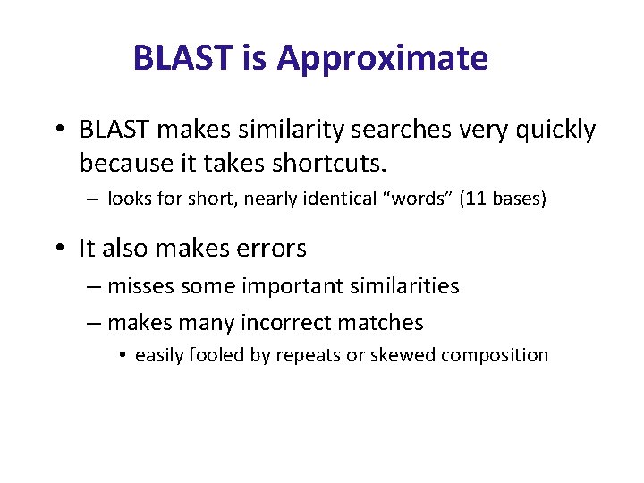 BLAST is Approximate • BLAST makes similarity searches very quickly because it takes shortcuts.