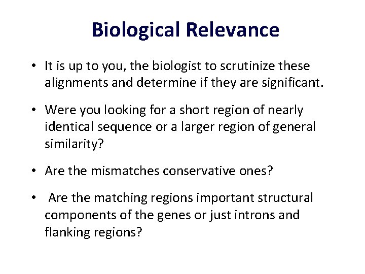 Biological Relevance • It is up to you, the biologist to scrutinize these alignments