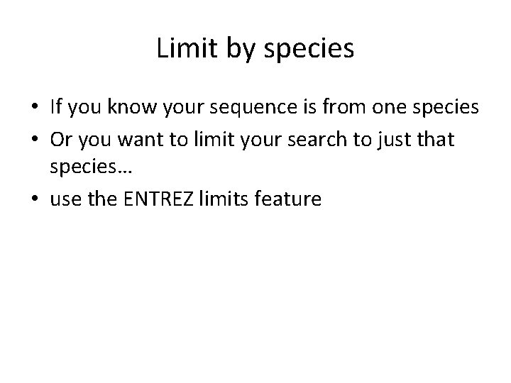 Limit by species • If you know your sequence is from one species •