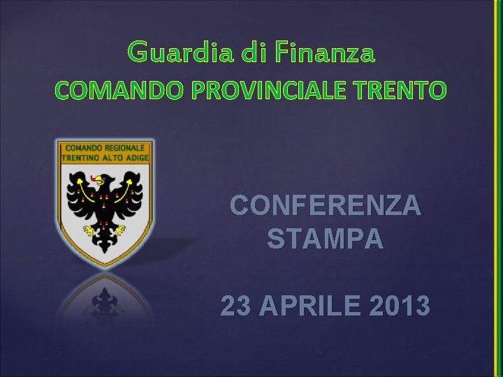 Guardia di Finanza COMANDO PROVINCIALE TRENTO CONFERENZA STAMPA 23 APRILE 2013 