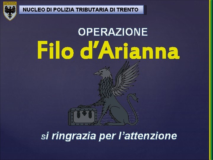 NUCLEO DI POLIZIA TRIBUTARIA DI TRENTO OPERAZIONE Filo d’Arianna Si ringrazia per l’attenzione 