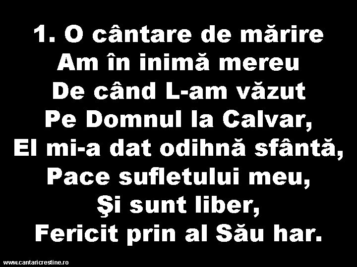 1. O cântare de mărire Am în inimă mereu De când L-am văzut Pe