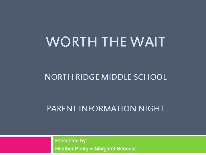 WORTH THE WAIT NORTH RIDGE MIDDLE SCHOOL PARENT INFORMATION NIGHT Presented by: Heather Penry