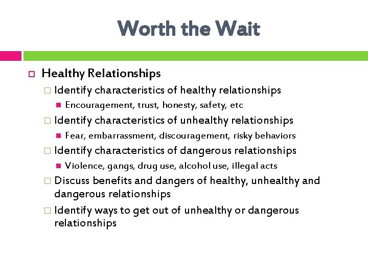 Worth the Wait Healthy Relationships � Identify characteristics of healthy relationships Encouragement, trust, honesty,