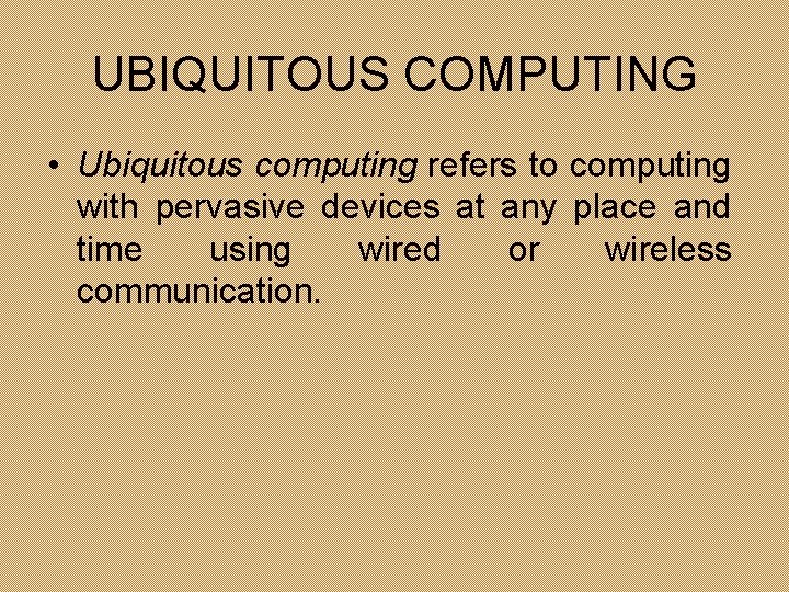 UBIQUITOUS COMPUTING • Ubiquitous computing refers to computing with pervasive devices at any place